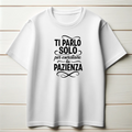 Ti parlo solo per esercitare la pazienza.